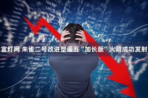 富灯网 朱雀二号改进型遥五“加长版”火箭成功发射